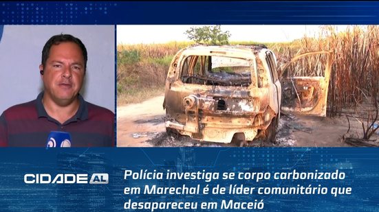 Polícia investiga se corpo carbonizado em Marechal é de líder comunitário que desapareceu em Maceió