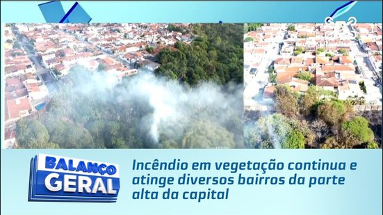 Incêndio em vegetação continua e atinge diversos bairros da parte alta da capital