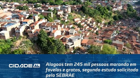 Alagoas tem 245 mil pessoas morando em favelas e grotas, segundo estudo solicitado pelo SEBRAE