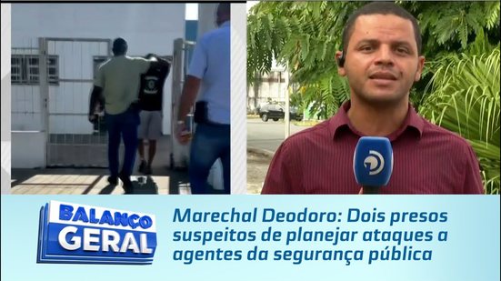 Marechal Deodoro: Dois presos suspeitos de planejar ataques a agentes da segurança pública