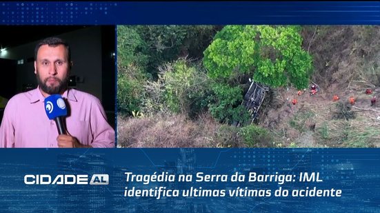 Tragédia na Serra da Barriga: IML identifica ultimas vítimas do acidente