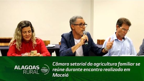 Câmara setorial da agricultura familiar se reúne durante encontro realizado em Maceió