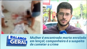 Mulher é encontrada morta enrolada em lençol; companheiro é o suspeito de cometer o crime