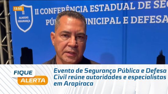 Evento de Segurança Pública e Defesa Civil reúne autoridades e especialistas em Arapiraca