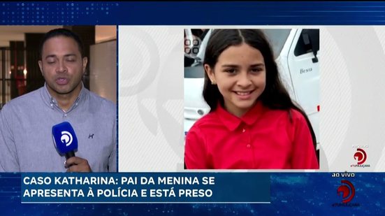 Caso Katharina: Pai da menina se apresenta à polícia está preso