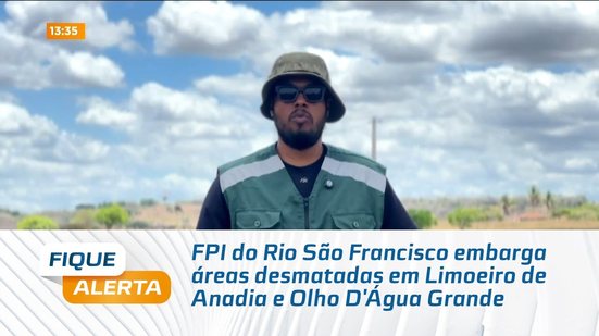 FPI do Rio São Francisco embarga áreas desmatadas em Limoeiro de Anadia e Olho D'Água Grande