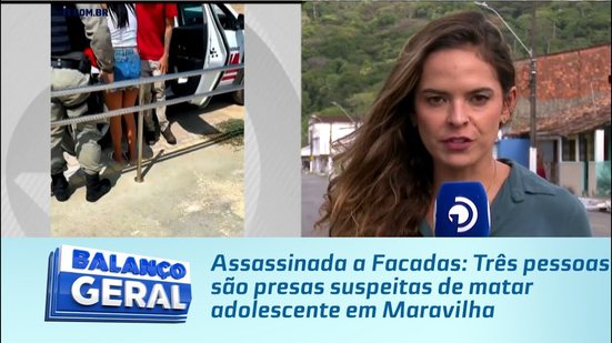 Assassinada a Facadas: Três pessoas são presas suspeitas de matar adolescente em Maravilha