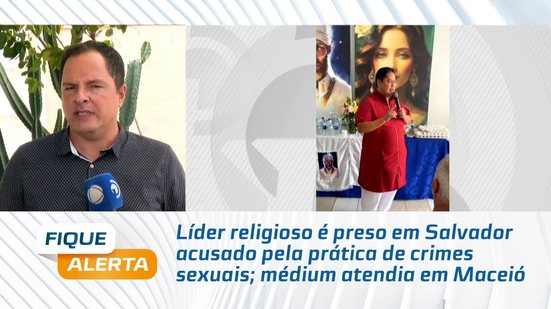 Líder religioso é preso em Salvador acusado pela prática de crimes sexuais; médium atendia em Maceió