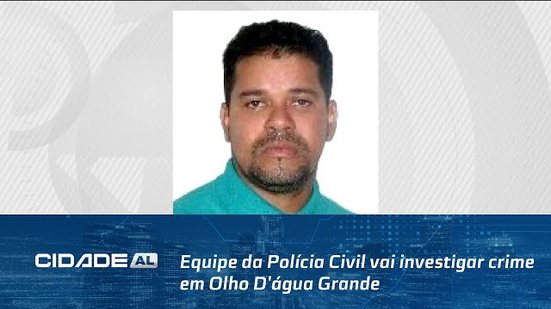 Vereador Assassinado: Equipe da Polícia Civil vai investigar crime em Olho D'água Grande