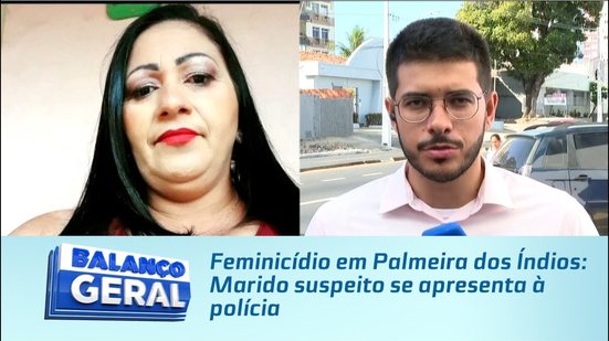 Feminicídio em Palmeira dos Índios: Marido suspeito se apresenta à polícia