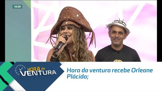 Hora do ventura recebe Orleane plácido;