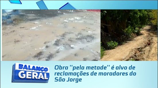 Obra ''pela metade'' é alvo de reclamações de moradores do São Jorge