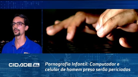 Pornografia Infantil: Computador e celular de homem preso serão periciados