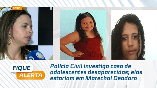 Polícia Civil investiga caso de adolescentes desaparecidas; elas estariam em Marechal Deodoro