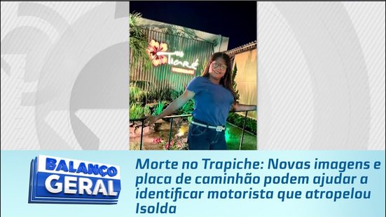 Novas imagens e placa de caminhão podem ajudar a identificar motorista que atropelou Isolda