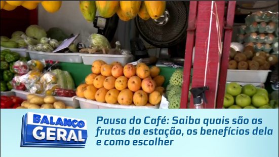 Pausa do Café: Saiba quais são as frutas da estação, os benefícios dela e como escolher