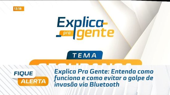 Explica Pra Gente: Entenda como funciona e como evitar o golpe de invasão via Bluetooth