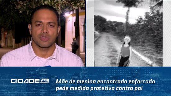 Mãe de menina encontrada enforcada pede medida protetiva contra pai