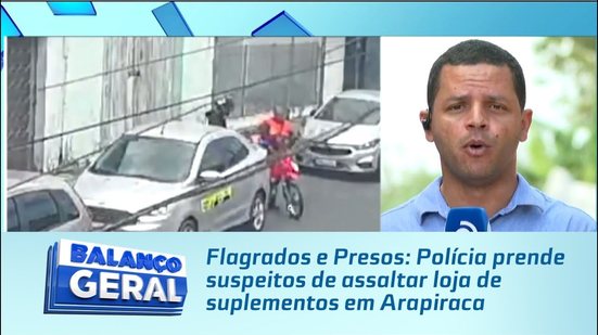 Flagrados e Presos: Polícia prende suspeitos de assaltar loja de suplementos em Arapiraca