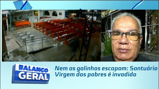 Nem as galinhas escapam: Santuário Virgem dos pobres é invadido