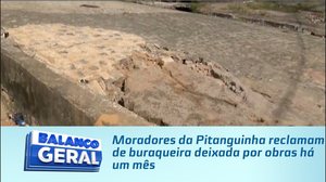 Moradores da Pitanguinha reclamam de buraqueira deixada por obras há um mês