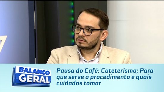 Pausa do Café: Cateterismo; Para que serve o procedimento e quais cuidados tomar