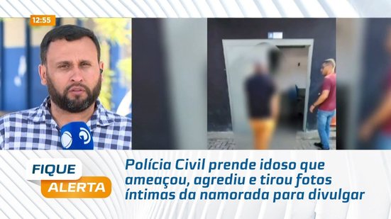 Polícia Civil prende idoso que ameaçou, agrediu e tirou fotos íntimas da namorada para divulgar