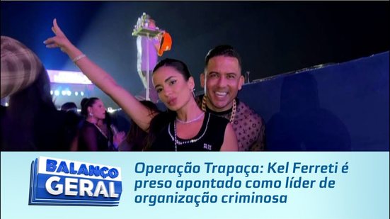 Operação Trapaça: Kel Ferreti é preso apontado como líder de organização criminosa