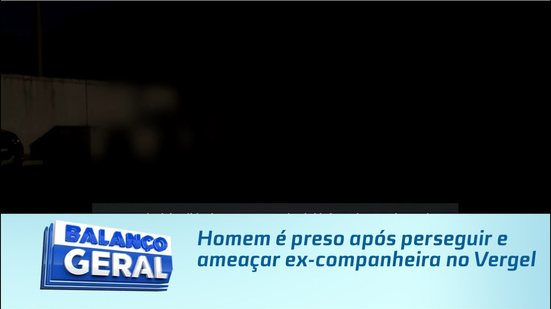 Homem é preso após perseguir e ameaçar ex-companheira no Vergel