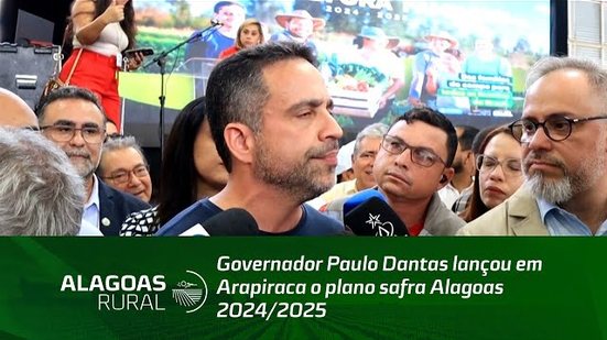 Governador Paulo Dantas lançou em Arapiraca o plano safra Alagoas 2024/2025