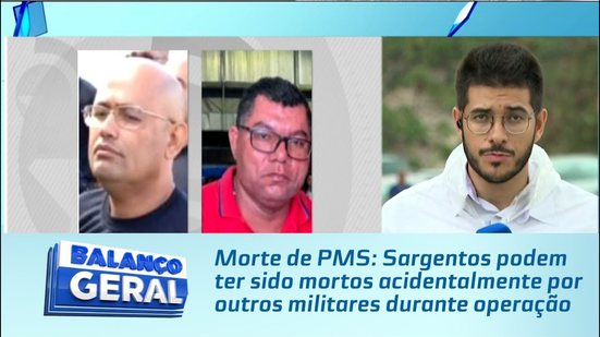 Morte de PMS: Sargentos podem ter sido mortos acidentalmente por outros militares durante operação