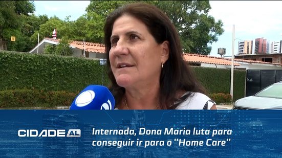 Internada, Dona Maria luta para conseguir ir para o ''Home Care''