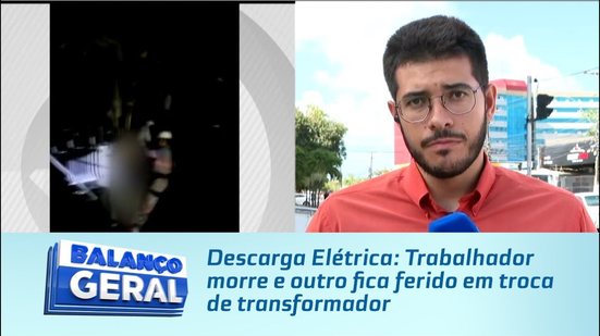 Descarga Elétrica: Trabalhador morre e outro fica ferido em troca de transformador