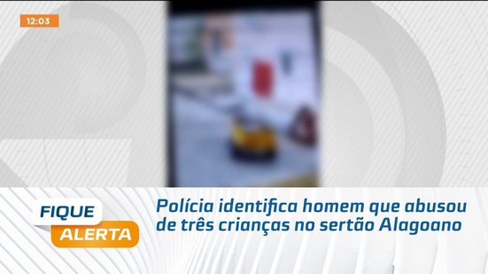 Polícia identifica homem que abusou de três crianças no sertão Alagoano