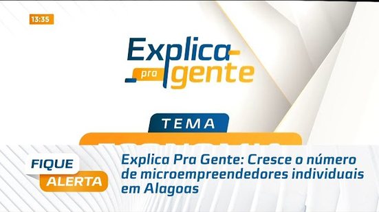 Explica Pra Gente: Cresce o número de microempreendedores individuais em Alagoas