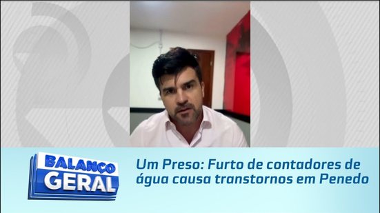 Um Preso: Furto de contadores de água causa transtornos em Penedo